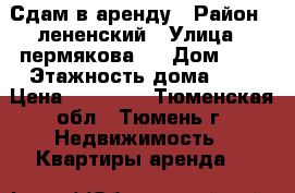 Сдам в аренду › Район ­ лененский › Улица ­ пермякова 8 › Дом ­ 8 › Этажность дома ­ 5 › Цена ­ 13 000 - Тюменская обл., Тюмень г. Недвижимость » Квартиры аренда   